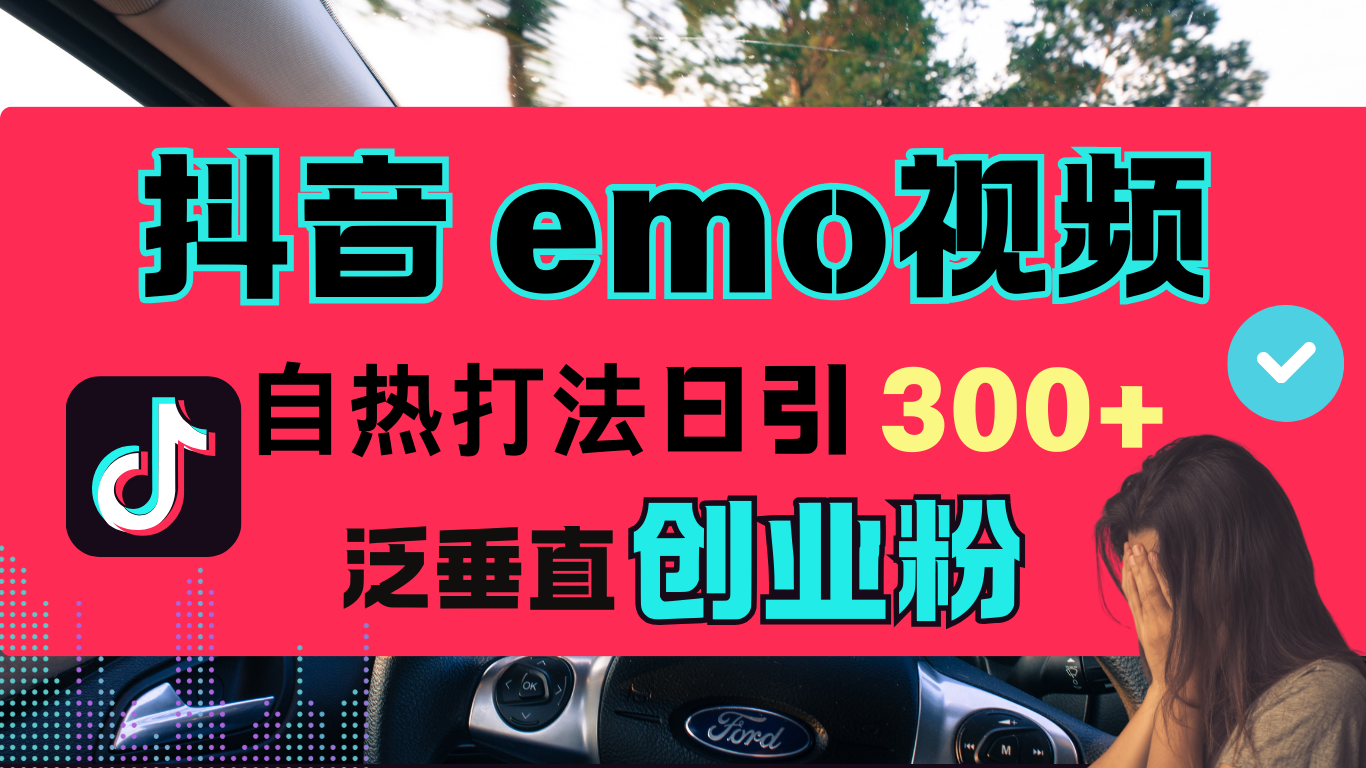 抖音“EMO视频”自热流打法，日引300+泛垂直创业粉-知一项目网