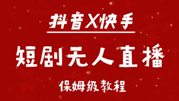 抖音快手短剧无人直播最新保姆级教程来了-知一项目网