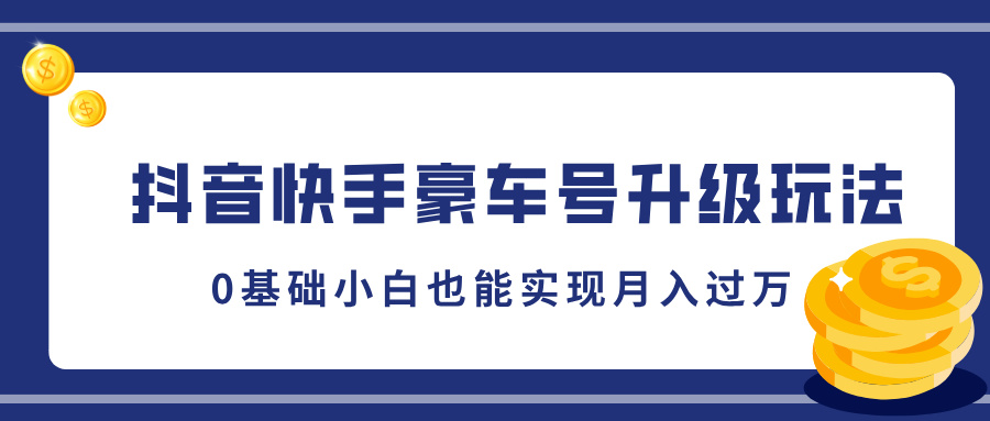 抖音快手豪车号升级玩法，5分钟一条作品，0基础小白也能实现月入过万-知一项目网