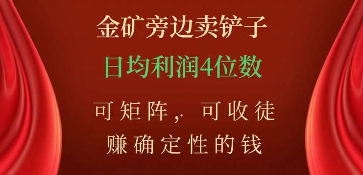 金矿旁边卖铲子，赚确定性的钱，可矩阵，可收徒，日均利润4位数不是梦-知一项目网