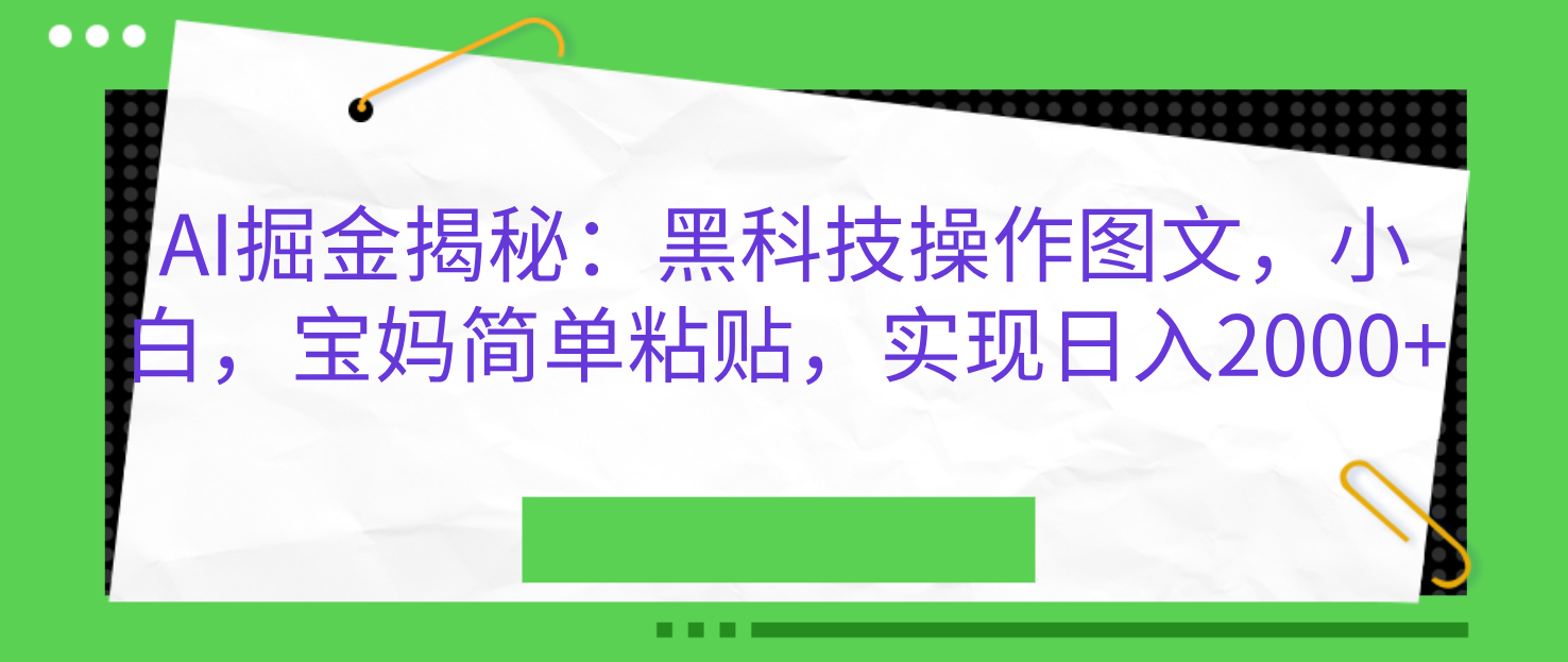 AI掘金揭秘：黑科技操作图文，小白，宝妈简单粘贴，实现日入2000+-知一项目网