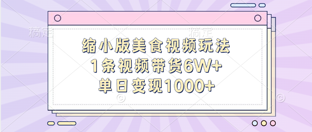 缩小版美食视频玩法，1条视频带货6W+，单日变现1000+-知一项目网