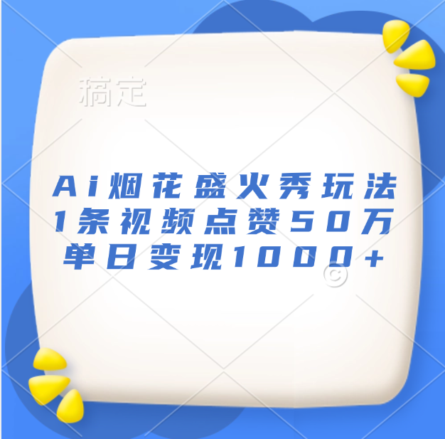 最新Ai烟花盛火秀玩法，1条视频点赞50万，单日变现1000+-知一项目网