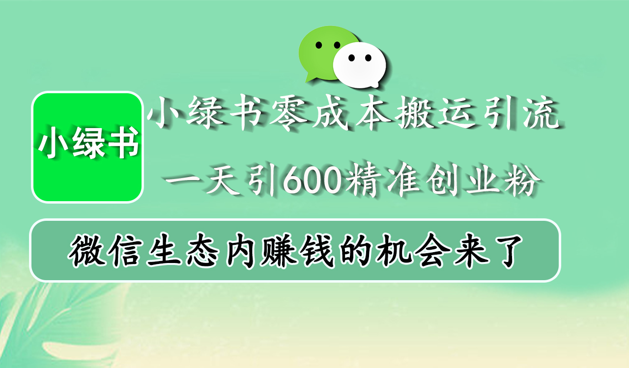 小绿书零成本搬运引流，一天引600精准创业粉，微信生态内赚钱的机会来了-知一项目网