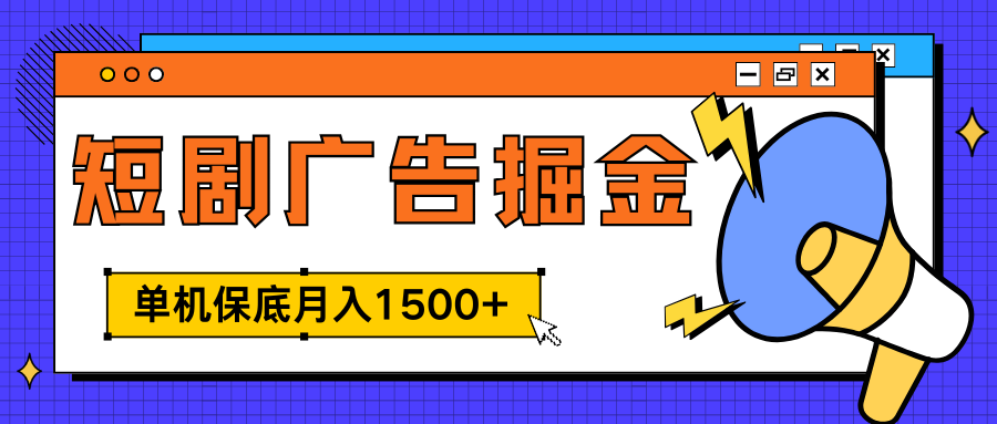 独家短剧广告掘金，单机保底月入1500+， 每天耗时2-4小时，可放大矩阵适合小白-知一项目网