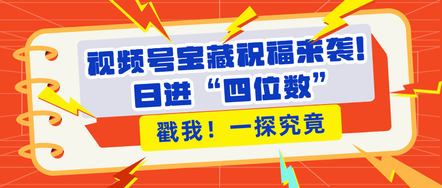 视频号宝藏祝福来袭！粉丝无忧扩张，带货效能翻倍，日进“四位数” 近在咫尺-知一项目网