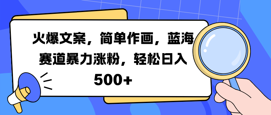 火爆文案，简单作画，蓝海赛道暴力涨粉，轻松日入 500+-知一项目网