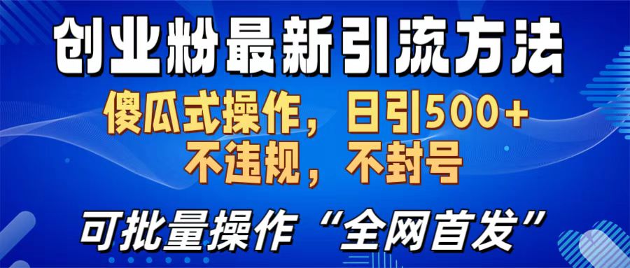 创业粉最新引流方法，日引500+ 傻瓜式操作，不封号，不违规，可批量操作（全网首发）-知一项目网