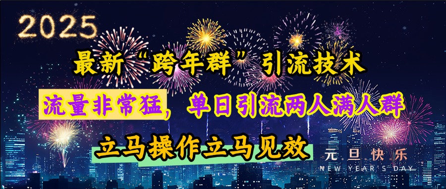 最新“跨年群”引流，流量非常猛，单日引流两人满人群，立马操作立马见效-知一项目网