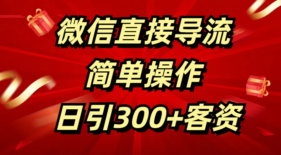 微信直接导流 简单操作 日引300+客资-知一项目网