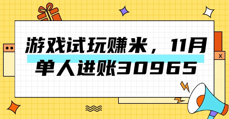 热门副业，游戏试玩赚米，11月单人进账30965，简单稳定！-知一项目网