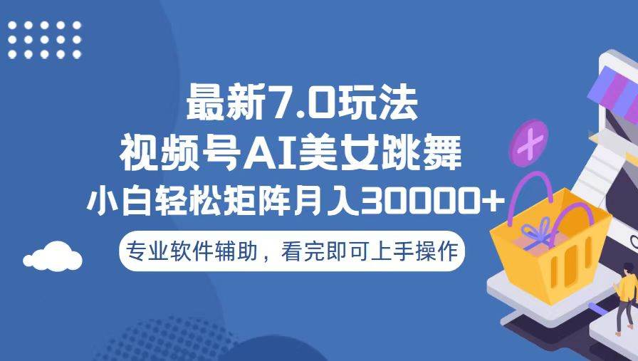 视频号最新7.0玩法，当天起号小白也能轻松月入30000+看完即可上手操作-知一项目网