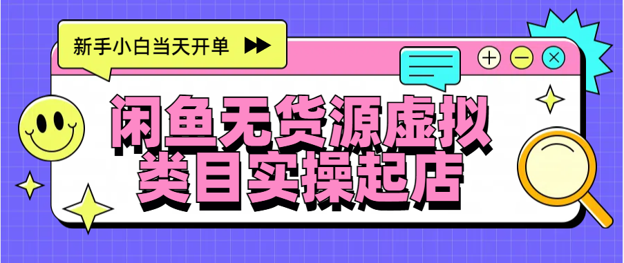 日入300+，闲鱼无货源电商起店实操，新手小白当天开单-知一项目网