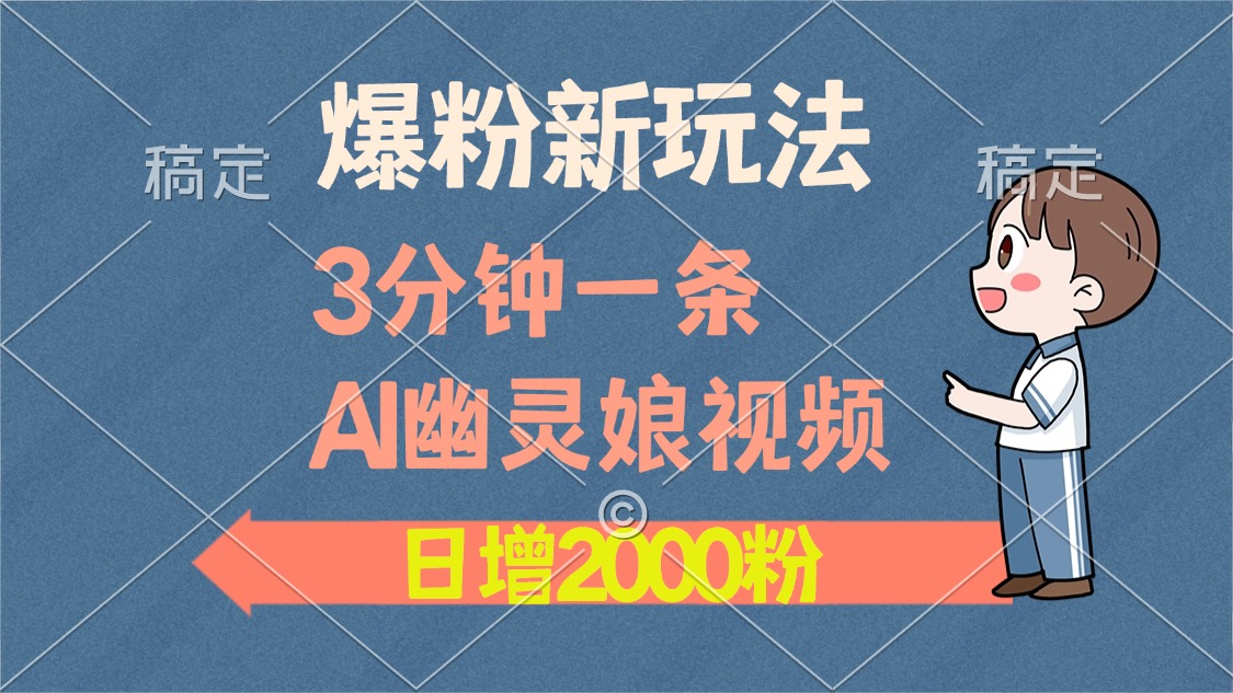 爆粉新玩法，3分钟一条AI幽灵娘视频，日涨2000粉丝，多种变现方式-知一项目网