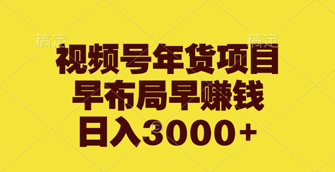 视频号年货项目，早布局早赚钱，日入3000+-知一项目网