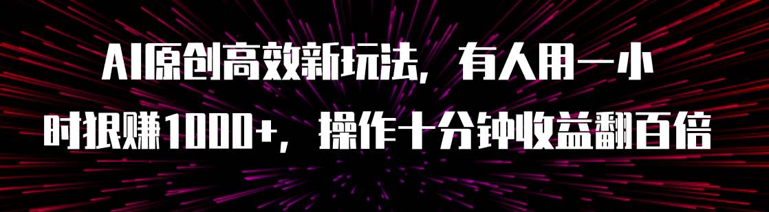 AI原创高效新玩法，有人用一小时狠赚1000 操作十分钟收益翻百倍（附软件）-知一项目网