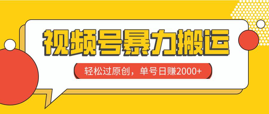 视频号暴力搬运，轻松过原创，单号日赚2000-知一项目网