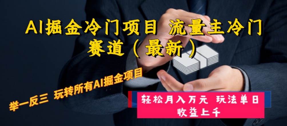 AI掘金冷门项目 流量主冷门赛道（最新） 举一反三 玩法单日收益上万元-知一项目网