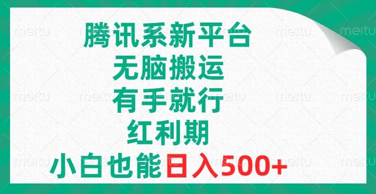 腾讯系新平台，无脑搬运，有手就行，红利期，小白也能日入500-知一项目网