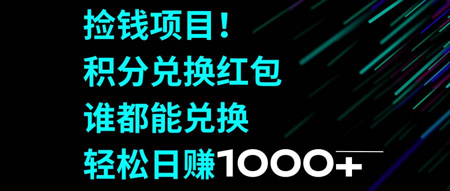 捡钱项目！积分兑换红包，谁都能兑换，轻松日赚1000-知一项目网